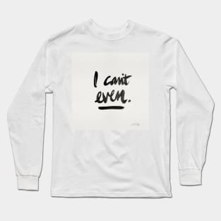 I Can't Even Black Long Sleeve T-Shirt